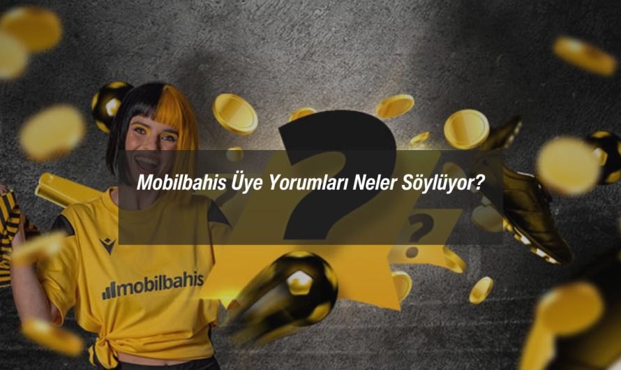 Mobilbahis Üye Yorumları Neler Söylüyor?